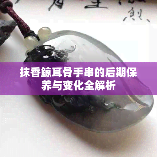 抹香鲸耳骨手串的后期保养与变化全解析